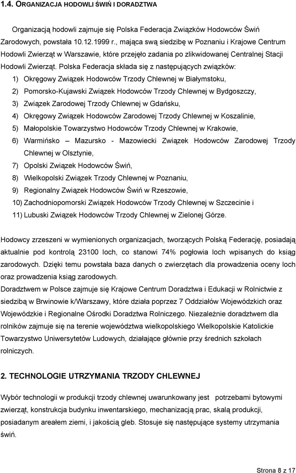 Polska Federacja składa się z następujących związków: 1) Okręgowy Związek Hodowców Trzody Chlewnej w Białymstoku, 2) Pomorsko-Kujawski Związek Hodowców Trzody Chlewnej w Bydgoszczy, 3) Związek