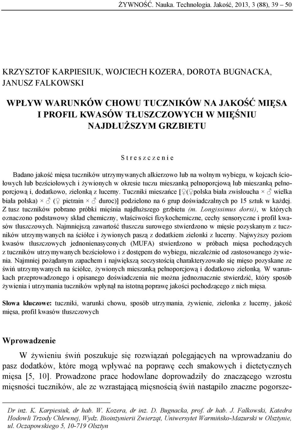 GRZBIETU S t r e s z c z e n i e Badano jakość mięsa tuczników utrzymywanych alkierzowo lub na wolnym wybiegu, w kojcach ściołowych lub bezściołowych i żywionych w okresie tuczu mieszanką