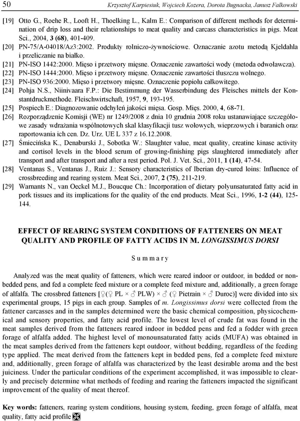 [20] PN-75/A-04018/Az3:2002. Produkty rolniczo-żywnościowe. Oznaczanie azotu metodą Kjeldahla i przeliczanie na białko. [21] PN-ISO 1442:2000. Mięso i przetwory mięsne.