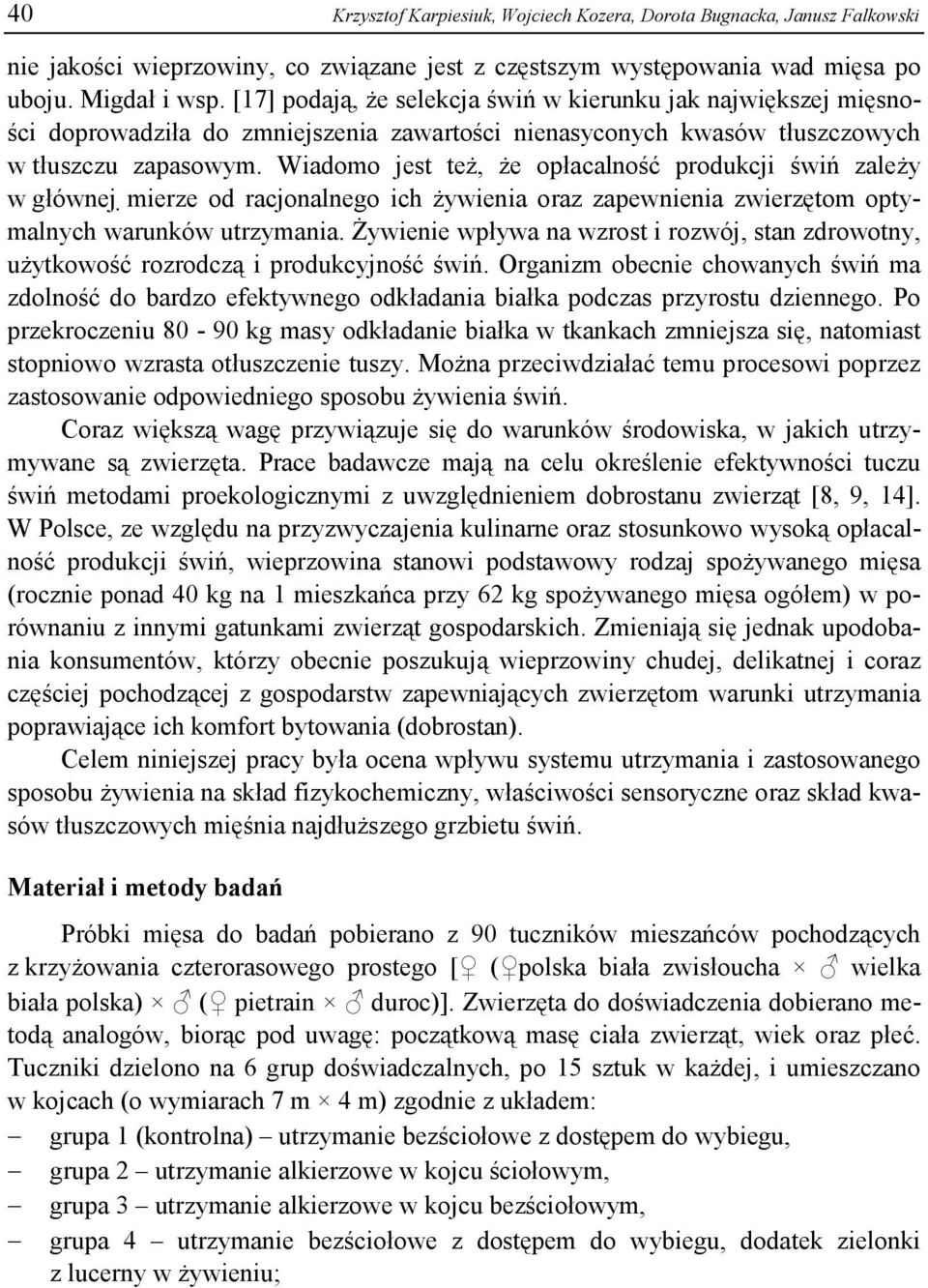Wiadomo jest też, że opłacalność produkcji świń zależy w głównej mierze od racjonalnego ich żywienia oraz zapewnienia zwierzętom optymalnych warunków utrzymania.