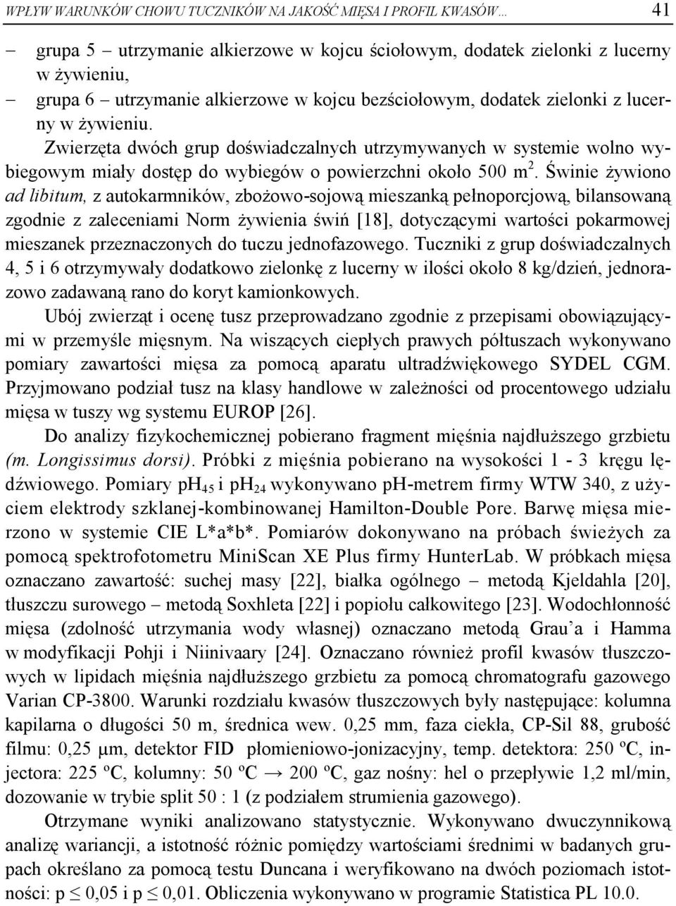 Świnie żywiono ad libitum, z autokarmników, zbożowo-sojową mieszanką pełnoporcjową, bilansowaną zgodnie z zaleceniami Norm żywienia świń [18], dotyczącymi wartości pokarmowej mieszanek przeznaczonych