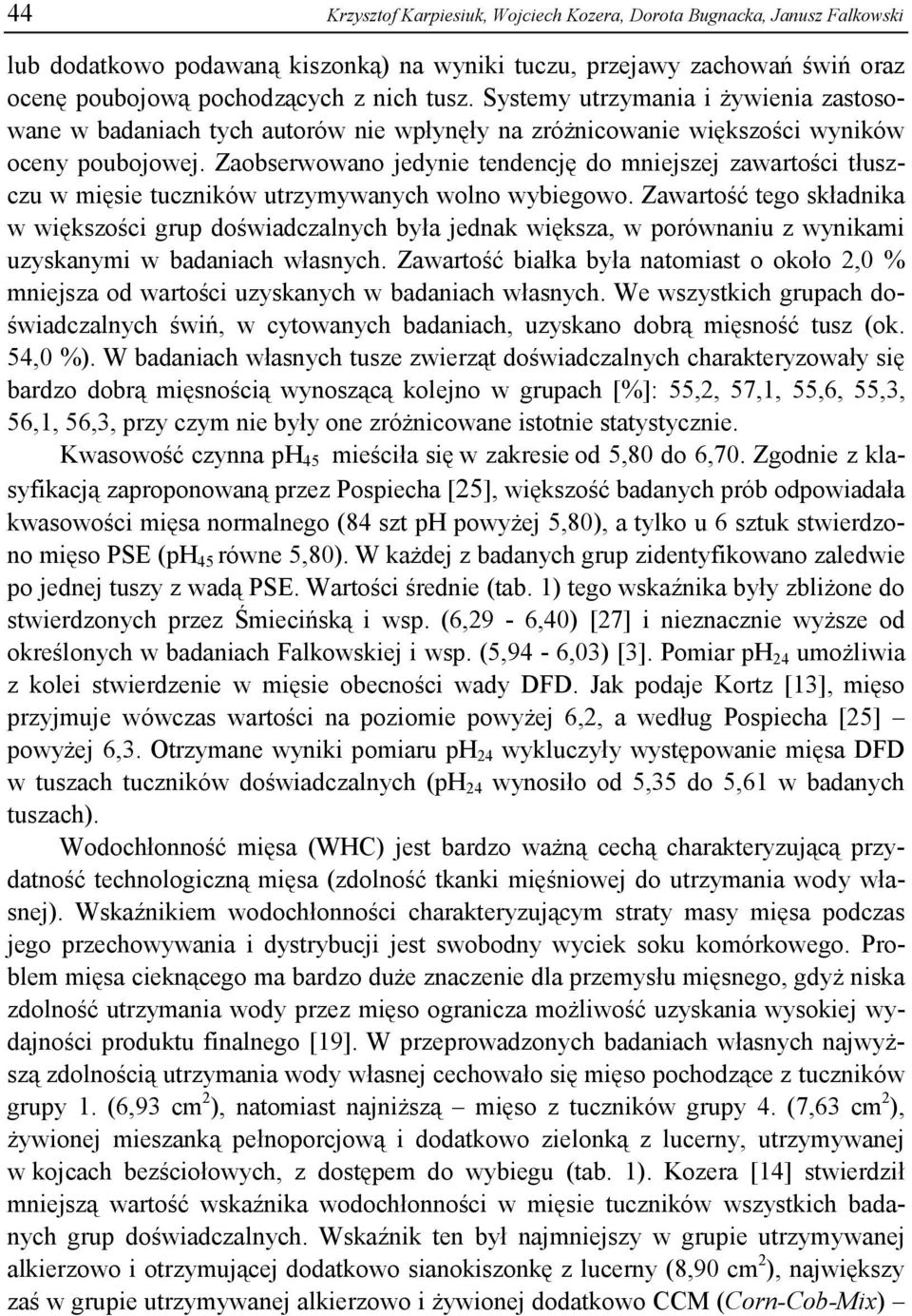 Zaobserwowano jedynie tendencję do mniejszej zawartości tłuszczu w mięsie tuczników utrzymywanych wolno wybiegowo.