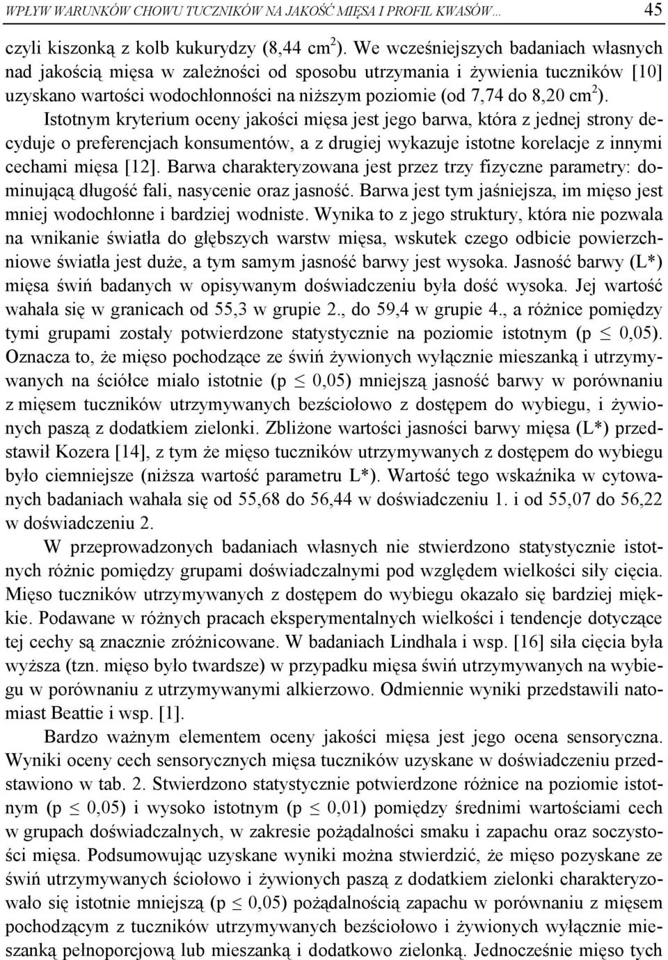 Istotnym kryterium oceny jakości mięsa jest jego barwa, która z jednej strony decyduje o preferencjach konsumentów, a z drugiej wykazuje istotne korelacje z innymi cechami mięsa [12].