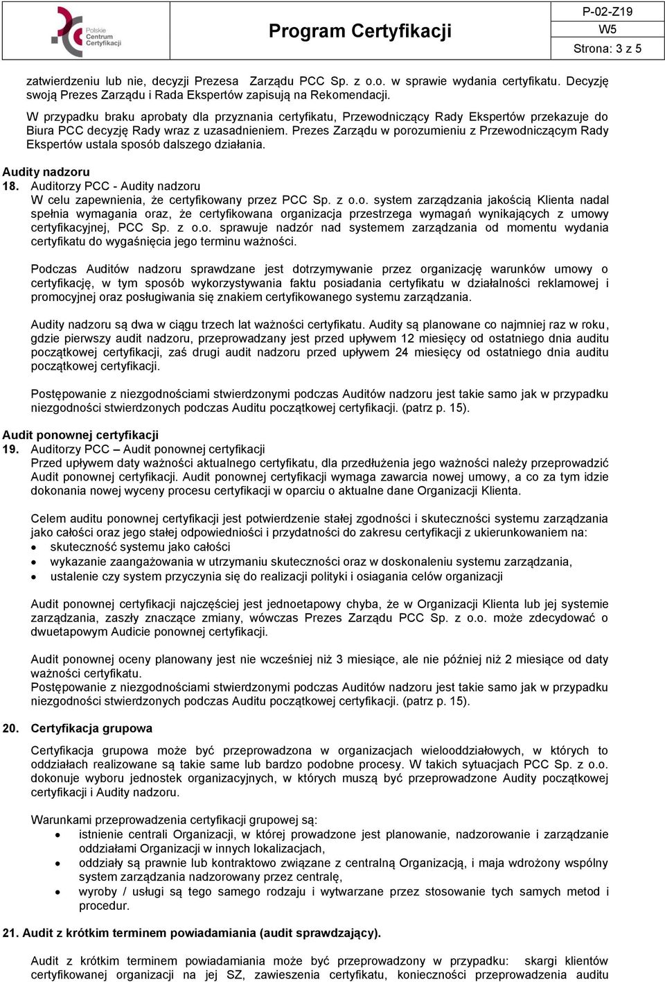 Prezes Zarządu w porozumieniu z Przewodniczącym Rady Ekspertów ustala sposób dalszego działania. Audity nadzoru 18. Auditorzy PCC - Audity nadzoru W celu zapewnienia, że certyfikowany przez PCC Sp.