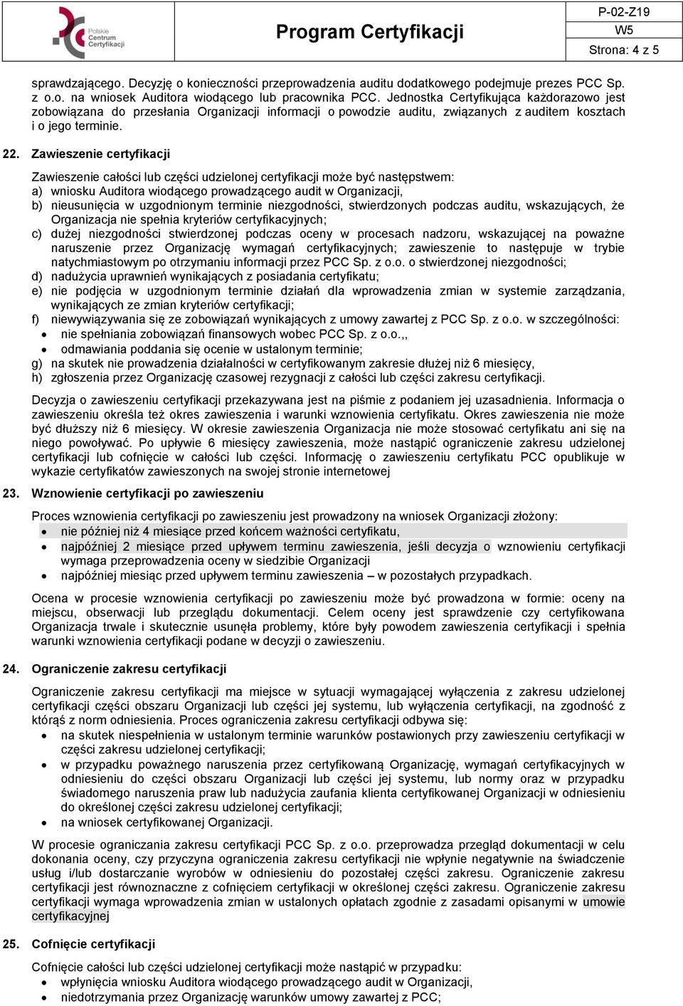 Zawieszenie certyfikacji Zawieszenie całości lub części udzielonej certyfikacji może być następstwem: a) wniosku Auditora wiodącego prowadzącego audit w Organizacji, b) nieusunięcia w uzgodnionym