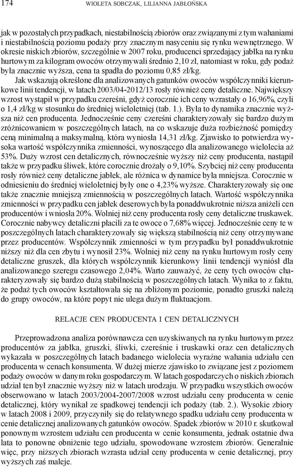 W okresie niskich zbiorów, szczególnie w 2007 roku, producenci sprzedający jabłka na rynku hurtowym za kilogram owoców otrzymywali średnio 2,10 zł, natomiast w roku, gdy podaż była znacznie wyższa,