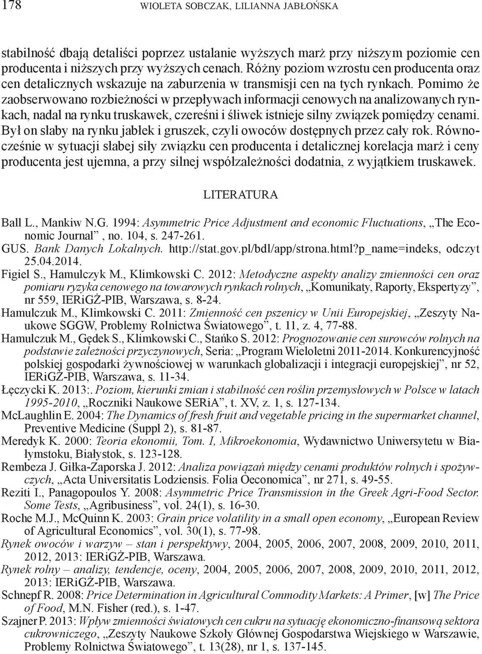 Pomimo że zaobserwowano rozbieżności w przepływach informacji cenowych na analizowanych rynkach, nadal na rynku truskawek, czereśni i śliwek istnieje silny związek pomiędzy cenami.