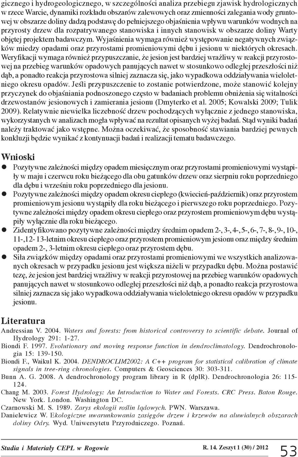 Wyjaœnienia wymaga równie wystêpowanie negatywnych zwi¹zków miedzy opadami oraz przyrostami promieniowymi dêbu i jesionu w niektórych okresach.