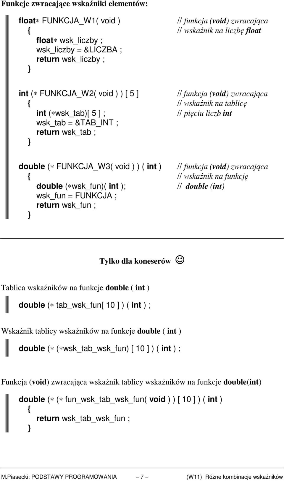 zwracająca // wskaźnik na funkcję double ( wsk_fun)( ); // double () wsk_fun = FUNKCJA ; return wsk_fun ; Tylko dla koneserów Tablica wskaźników na funkcje double ( ) double ( tab_wsk_fun[ 10 ] ) ( )