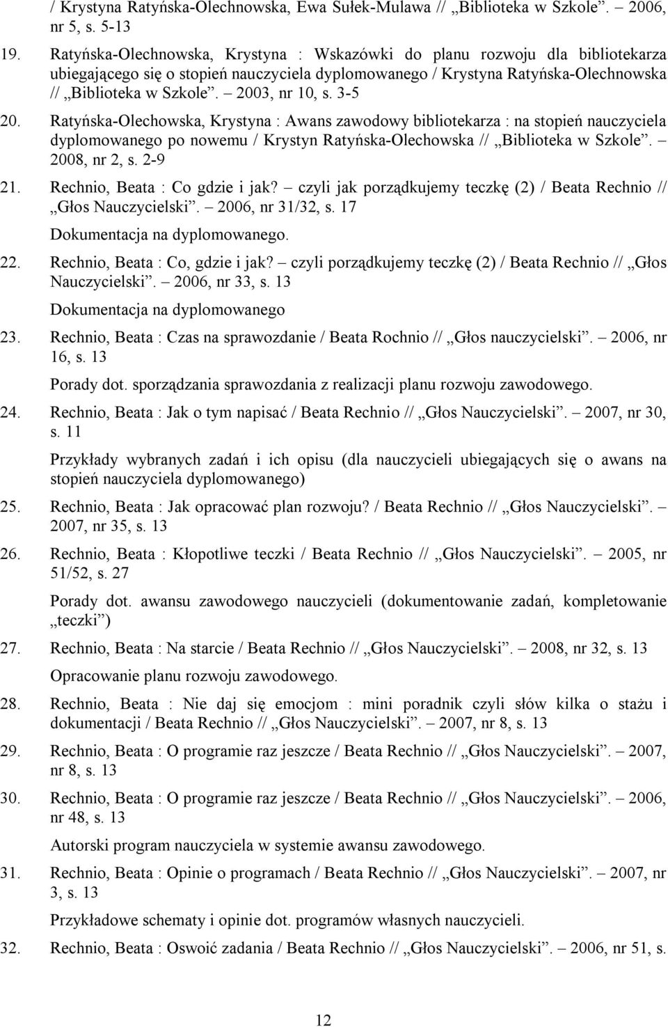 2003, nr 10, s. 3-5 20. Ratyńska-Olechowska, Krystyna : Awans zawodowy bibliotekarza : na stopień nauczyciela dyplomowanego po nowemu / Krystyn Ratyńska-Olechowska // Biblioteka w Szkole.