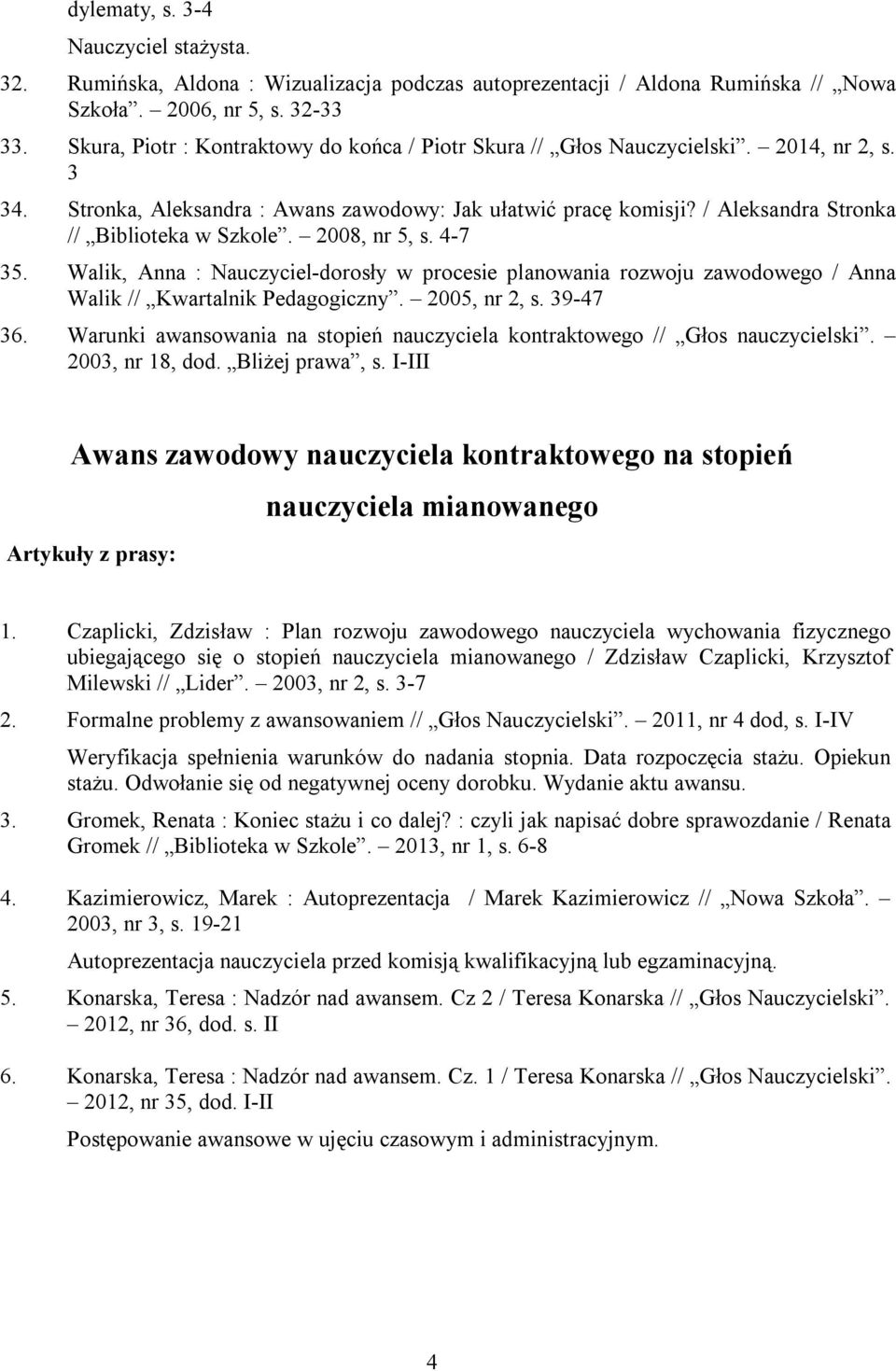 / Aleksandra Stronka // Biblioteka w Szkole. 2008, nr 5, s. 4-7 35. Walik, Anna : Nauczyciel-dorosły w procesie planowania rozwoju zawodowego / Anna Walik // Kwartalnik Pedagogiczny. 2005, nr 2, s.