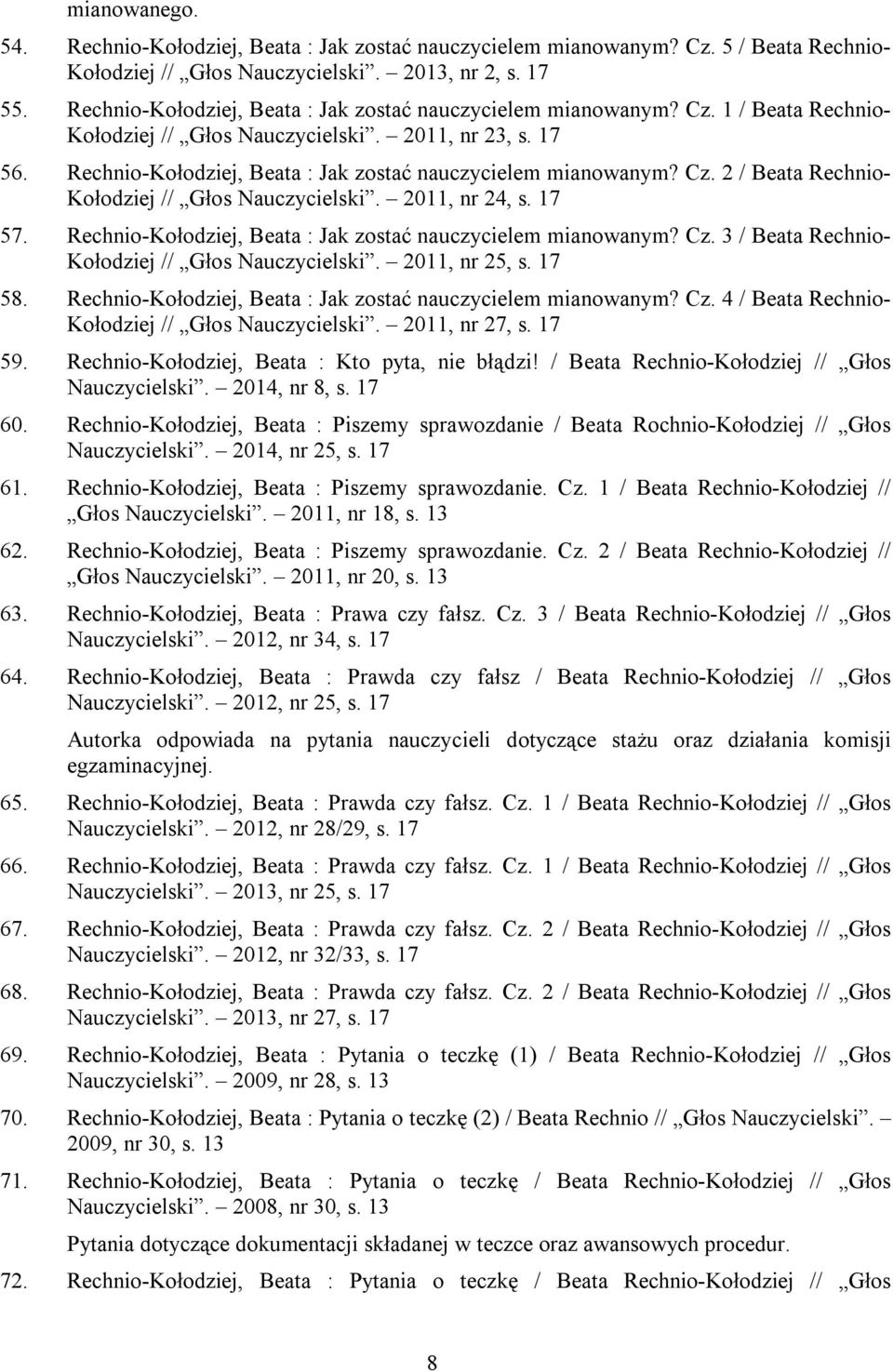 Rechnio-Kołodziej, Beata : Jak zostać nauczycielem mianowanym? Cz. 2 / Beata Rechnio- Kołodziej // Głos Nauczycielski. 2011, nr 24, s. 17 57.