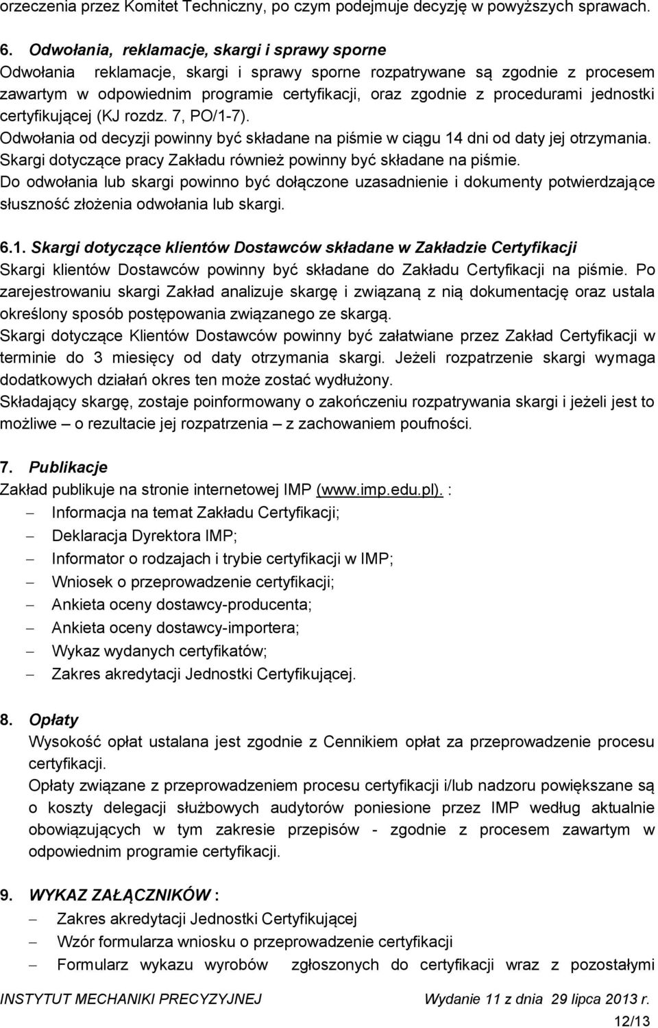 jednostki certyfikującej (KJ rozdz. 7, PO/1-7). Odwołania od decyzji powinny być składane na piśmie w ciągu 14 dni od daty jej otrzymania.