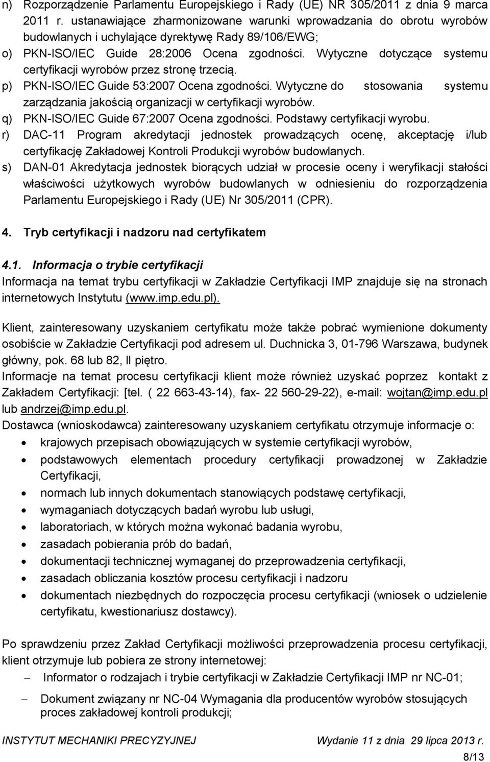 Wytyczne dotyczące systemu certyfikacji wyrobów przez stronę trzecią. p) PKN-ISO/IEC Guide 53:2007 Ocena zgodności.