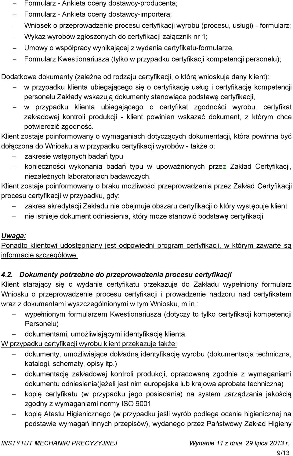 Dodatkowe dokumenty (zależne od rodzaju certyfikacji, o którą wnioskuje dany klient): w przypadku klienta ubiegającego się o certyfikację usług i certyfikację kompetencji personelu Zakłady wskazują