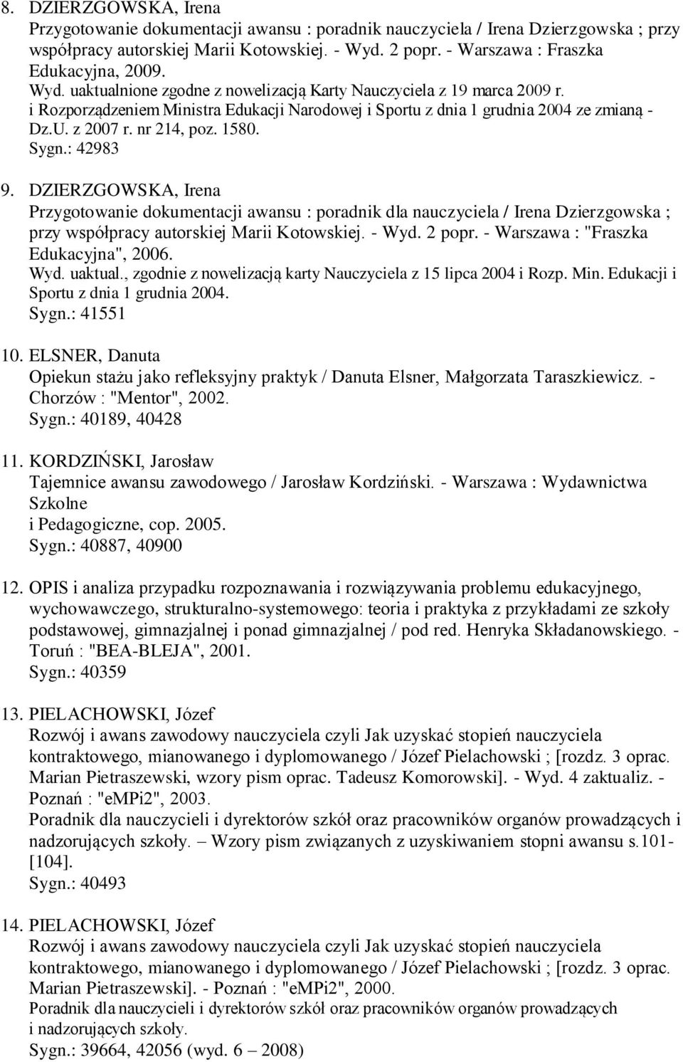 i Rozporządzeniem Ministra Edukacji Narodowej i Sportu z dnia 1 grudnia 2004 ze zmianą - Dz.U. z 2007 r. nr 214, poz. 1580. Sygn.: 42983 9.