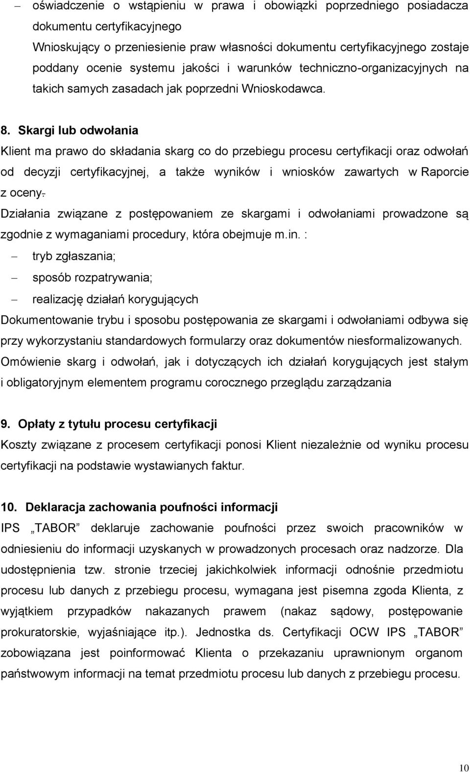 Skargi lub odwołania Klient ma prawo do składania skarg co do przebiegu procesu certyfikacji oraz odwołań od decyzji certyfikacyjnej, a także wyników i wniosków zawartych w Raporcie z oceny.