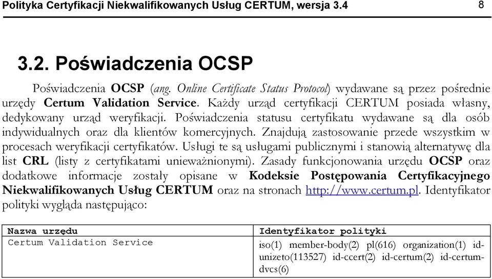 Poświadczenia statusu certyfikatu wydawane są dla osób indywidualnych oraz dla klientów komercyjnych. Znajdują zastosowanie przede wszystkim w procesach weryfikacji certyfikatów.