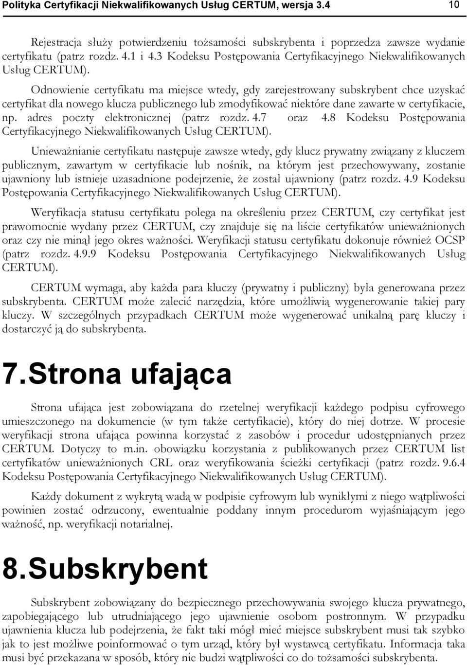 Odnowienie certyfikatu ma miejsce wtedy, gdy zarejestrowany subskrybent chce uzyskać certyfikat dla nowego klucza publicznego lub zmodyfikować niektóre dane zawarte w certyfikacie, np.