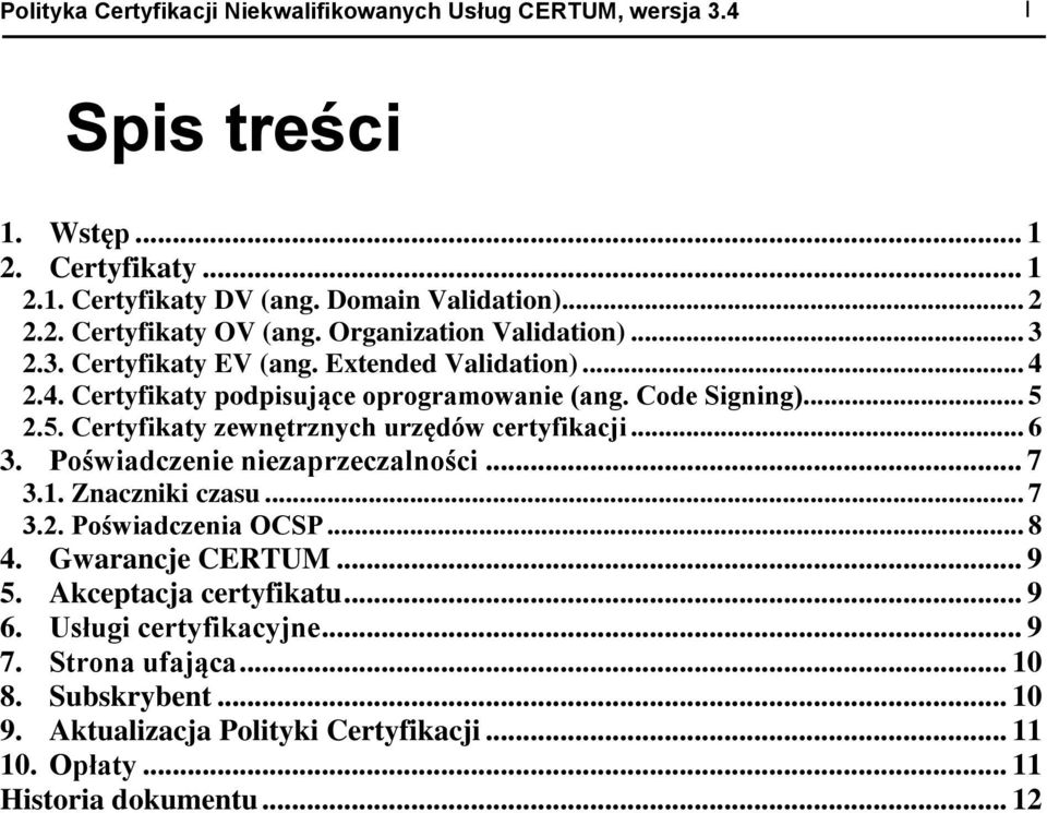 2.5. Certyfikaty zewnętrznych urzędów certyfikacji... 6 3. Poświadczenie niezaprzeczalności... 7 3.1. Znaczniki czasu... 7 3.2. Poświadczenia OCSP... 8 4. Gwarancje CERTUM... 9 5.