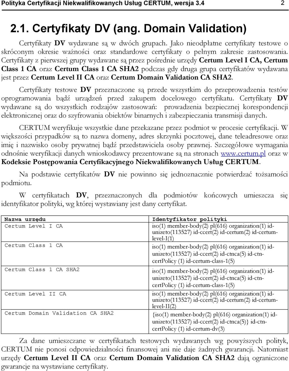 Certyfikaty z pierwszej grupy wydawane są przez pośrednie urzędy Certum Level I CA, Certum Class 1 CA oraz Certum Class 1 CA SHA2 podczas gdy druga grupa certyfikatów wydawana jest przez Certum Level