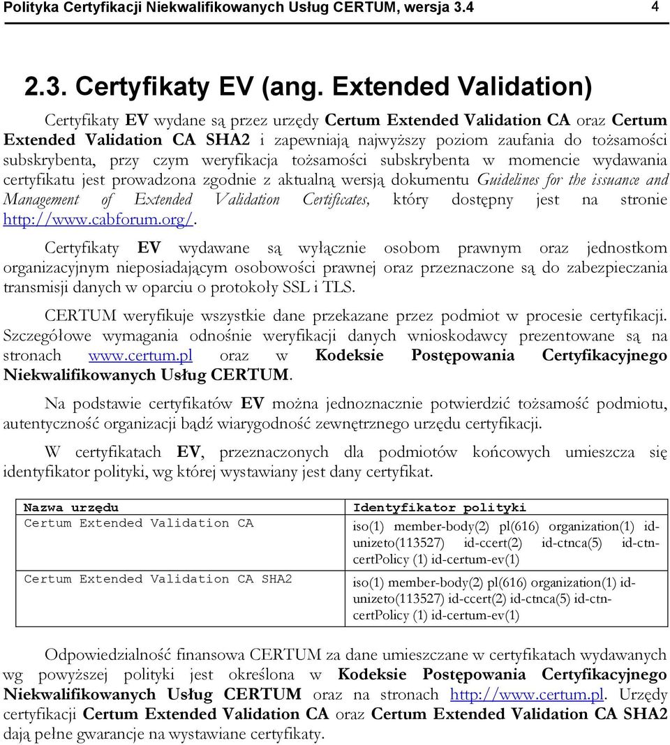 przy czym weryfikacja tożsamości subskrybenta w momencie wydawania certyfikatu jest prowadzona zgodnie z aktualną wersją dokumentu Guidelines for the issuance and Management of Extended Validation