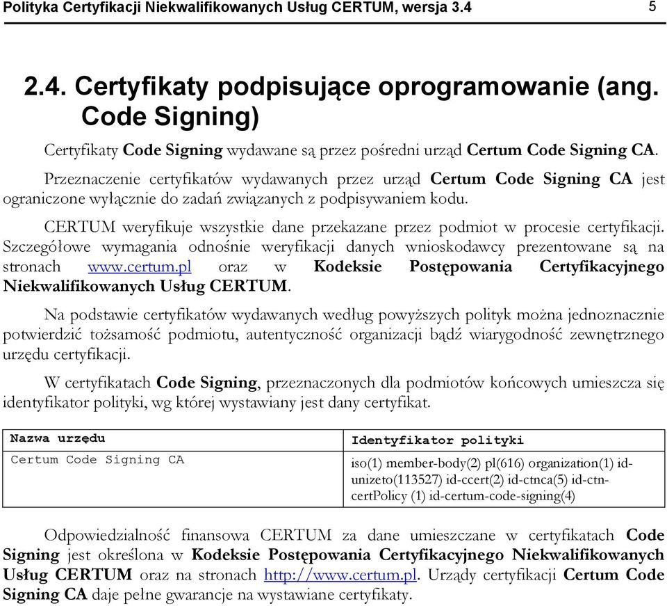 Przeznaczenie certyfikatów wydawanych przez urząd Certum Code Signing CA jest ograniczone wyłącznie do zadań związanych z podpisywaniem kodu.