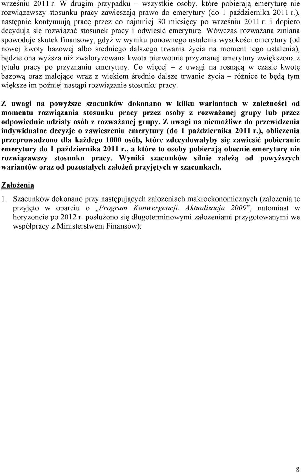 Wówczas rozważana zmiana spowoduje skutek finansowy, gdyż w wyniku ponownego ustalenia wysokości emerytury (od nowej kwoty bazowej albo średniego dalszego trwania życia na moment tego ustalenia),