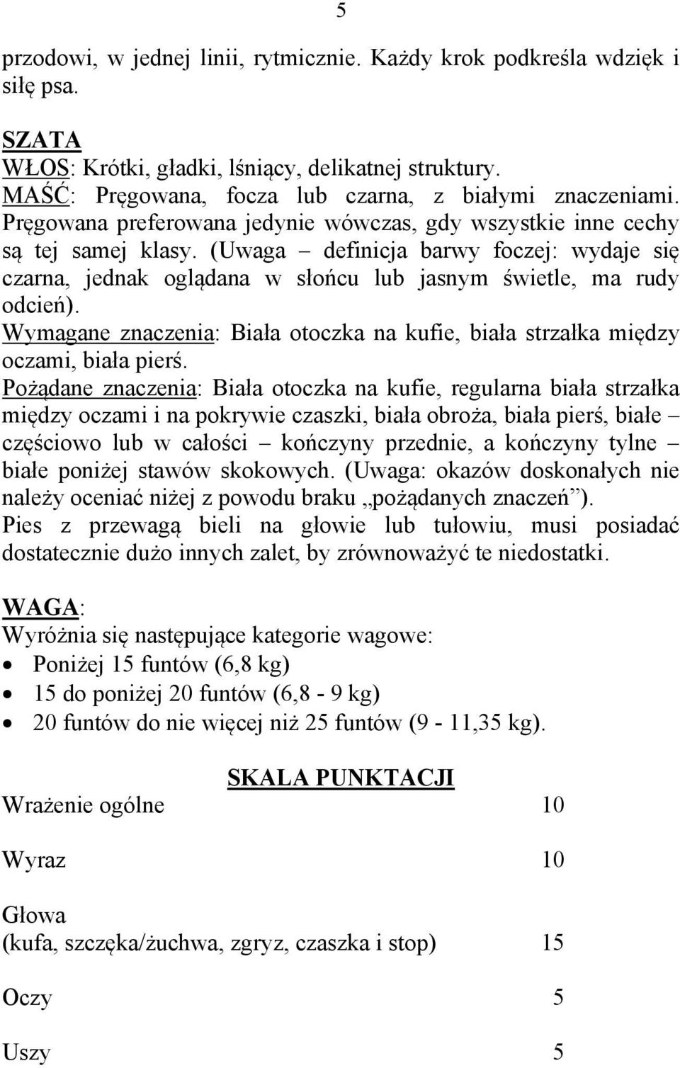 Wymagane znaczenia: Biała otoczka na kufie, biała strzałka między oczami, biała pierś.