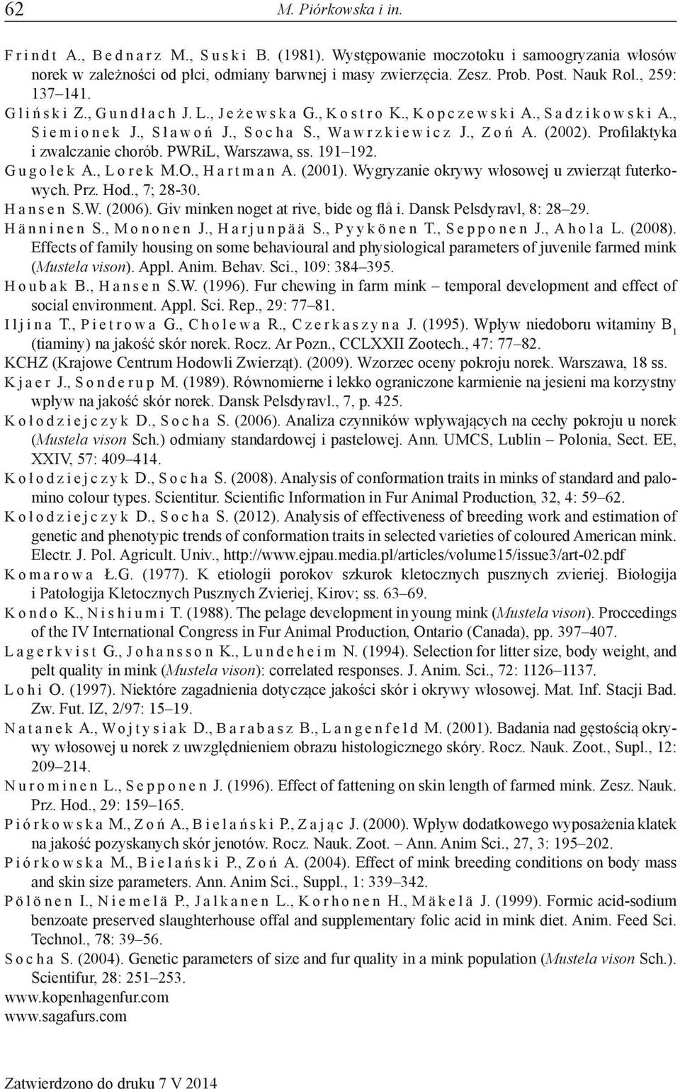 PWRiL, Warszawa, ss. 191 192. Gugołek A., Lorek M.O., Hartman A. (2001). Wygryzanie okrywy włosowej u zwierząt futerkowych. Prz. Hod., 7; 28-30. Hansen S.W. (2006).