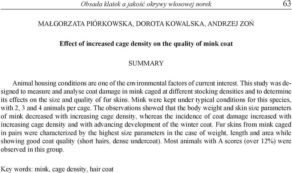 This study was designed to measure and analyse coat damage in mink caged at different stocking densities and to determine its effects on the size and quality of fur skins.