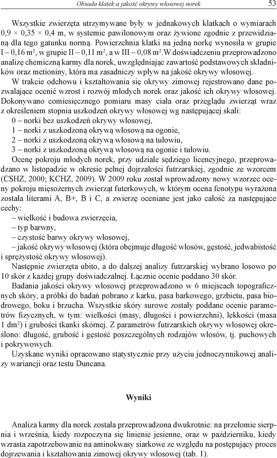 W doświadczeniu przeprowadzono analizę chemiczną karmy dla norek, uwzględniając zawartość podstawowych składników oraz metioniny, która ma zasadniczy wpływ na jakość okrywy włosowej.