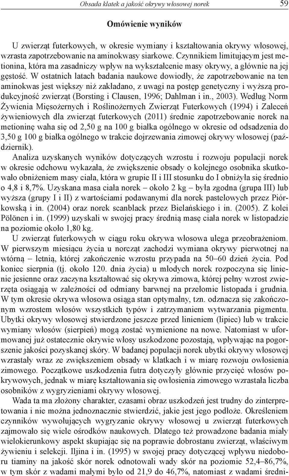 W ostatnich latach badania naukowe dowiodły, że zapotrzebowanie na ten aminokwas jest większy niż zakładano, z uwagi na postęp genetyczny i wyższą produkcyjność zwierząt (Borsting i Clausen, 1996;