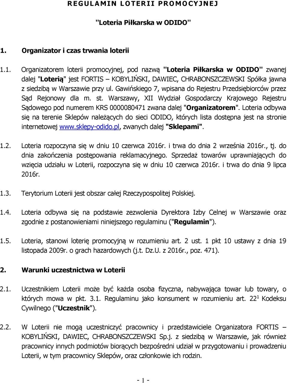 1. Organizatorem loterii promocyjnej, pod nazwą ''Loteria Piłkarska w ODIDO'' zwanej dalej "Loterią" jest FORTIS KOBYLIŃSKI, DAWIEC, CHRABONSZCZEWSKI Spółka jawna z siedzibą w Warszawie przy ul.