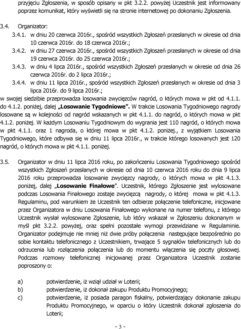 , spośród wszystkich Zgłoszeń przesłanych w okresie od dnia 19 czerwca 2016r. do 25 czerwca 2016r.; 3.4.3. w dniu 4 lipca 2016r.