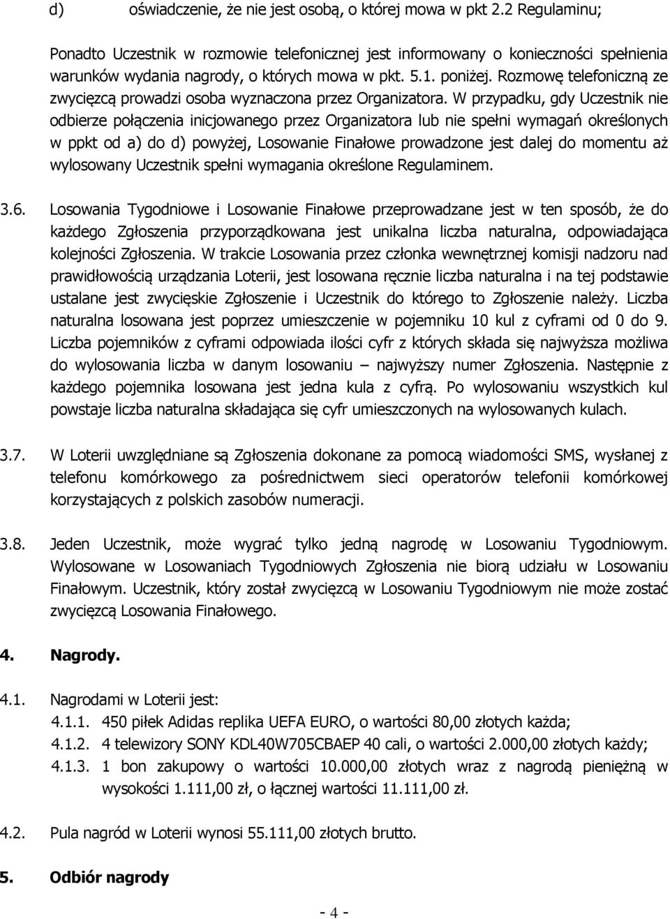 Rozmowę telefoniczną ze zwycięzcą prowadzi osoba wyznaczona przez Organizatora.