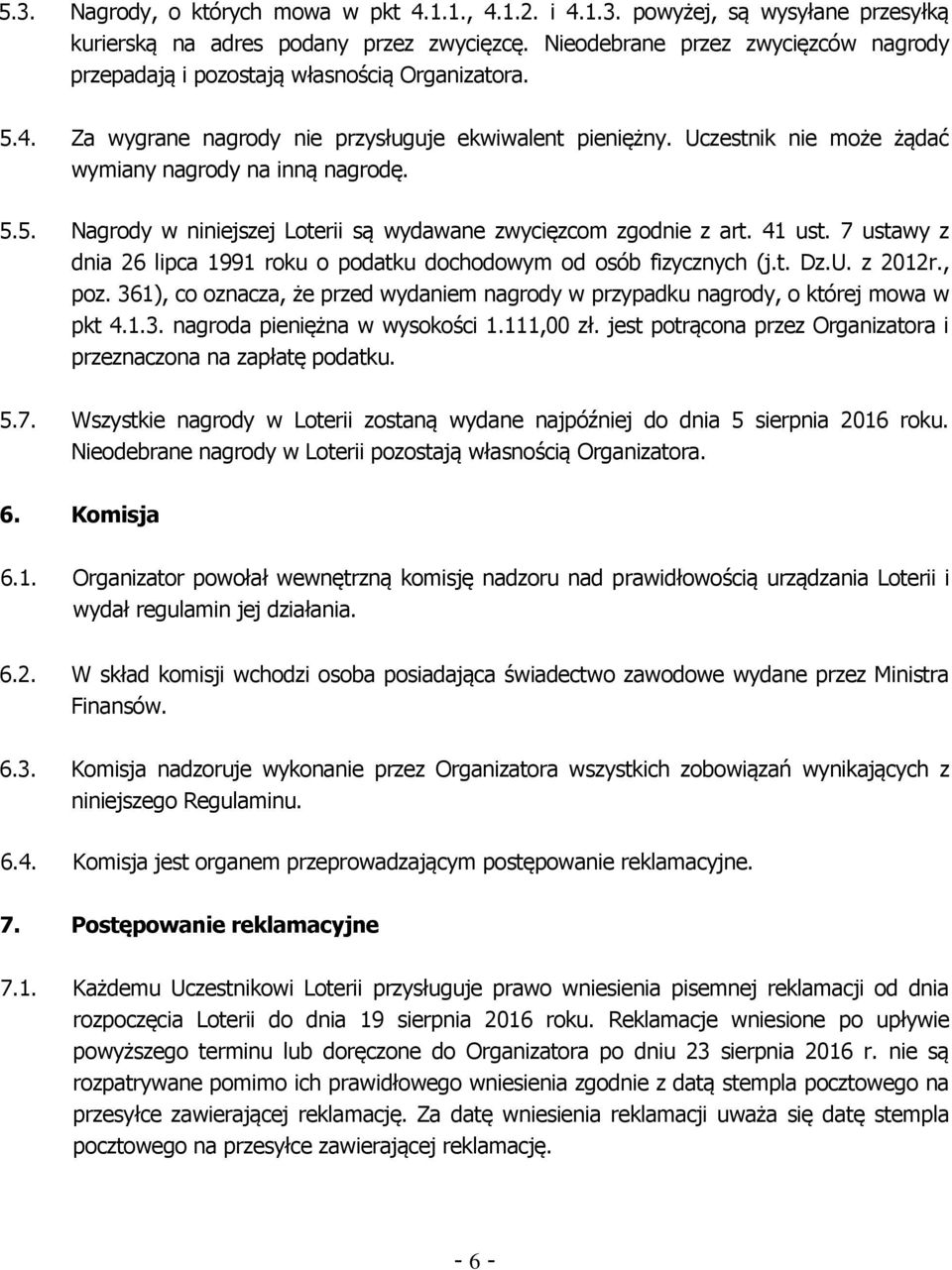 Uczestnik nie może żądać wymiany nagrody na inną nagrodę. 5.5. Nagrody w niniejszej Loterii są wydawane zwycięzcom zgodnie z art. 41 ust.