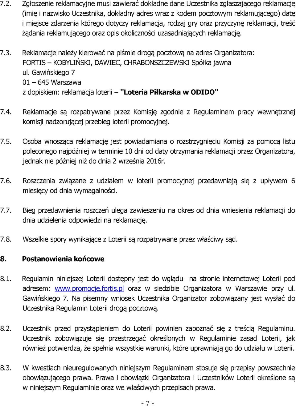 Reklamacje należy kierować na piśmie drogą pocztową na adres Organizatora: FORTIS KOBYLIŃSKI, DAWIEC, CHRABONSZCZEWSKI Spółka jawna ul.