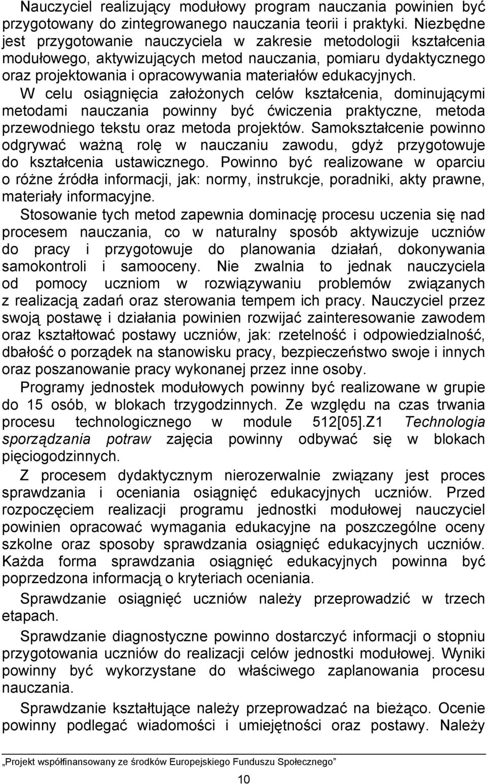 edukacyjnych. W celu osiągnięcia założonych celów kształcenia, dominującymi metodami nauczania powinny być ćwiczenia praktyczne, metoda przewodniego tekstu oraz metoda projektów.