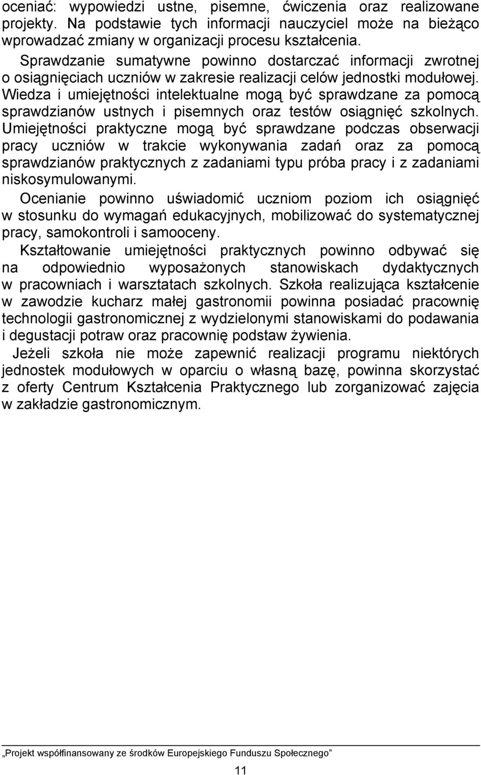 Wiedza i umiejętności intelektualne mogą być sprawdzane za pomocą sprawdzianów ustnych i pisemnych oraz testów osiągnięć szkolnych.