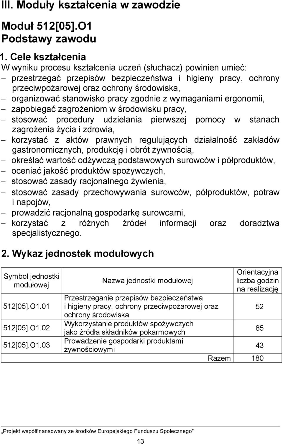 stanowisko pracy zgodnie z wymaganiami ergonomii, zapobiegać zagrożeniom w środowisku pracy, stosować procedury udzielania pierwszej pomocy w stanach zagrożenia życia i zdrowia, korzystać z aktów