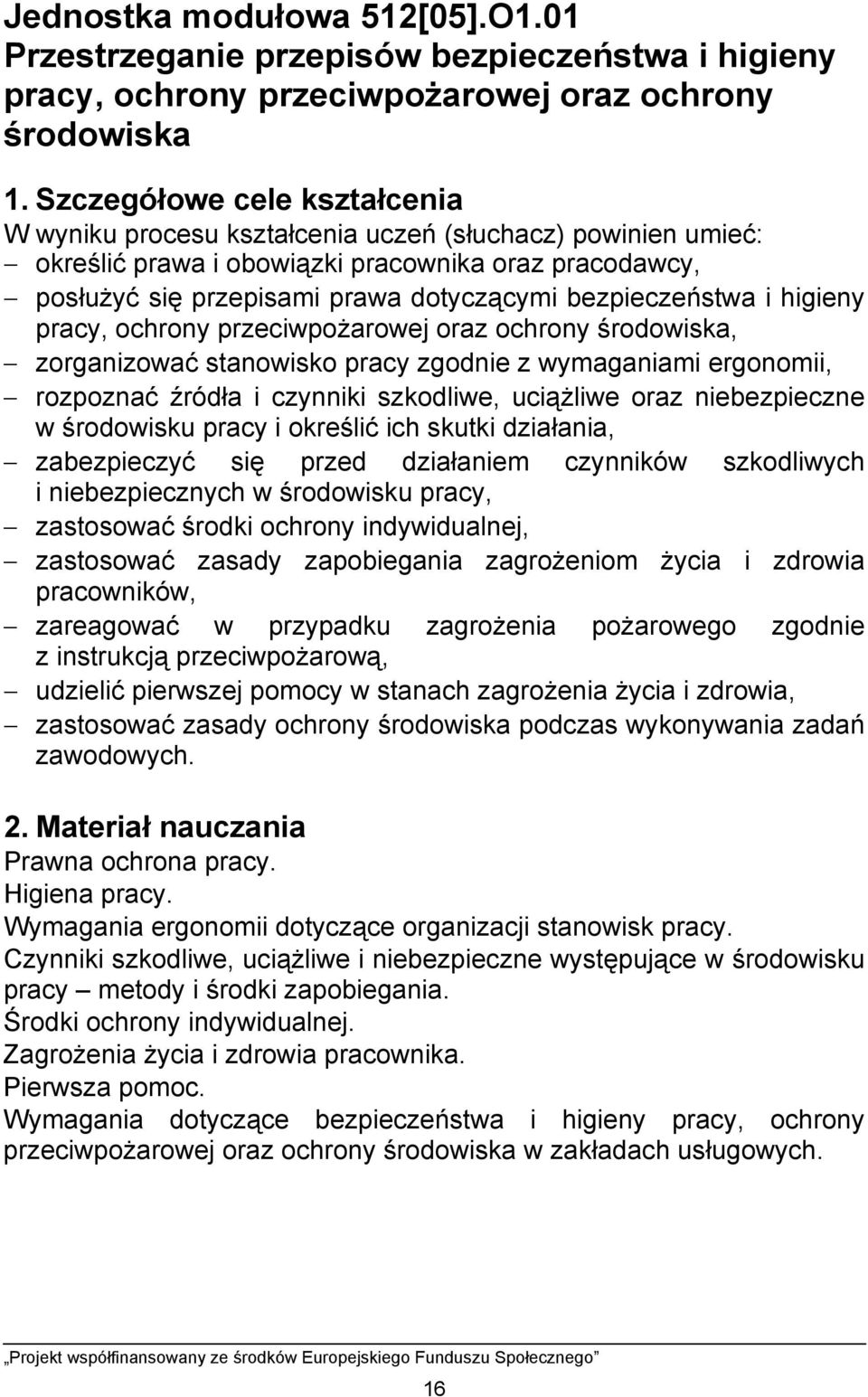 bezpieczeństwa i higieny pracy, ochrony przeciwpożarowej oraz ochrony środowiska, zorganizować stanowisko pracy zgodnie z wymaganiami ergonomii, rozpoznać źródła i czynniki szkodliwe, uciążliwe oraz