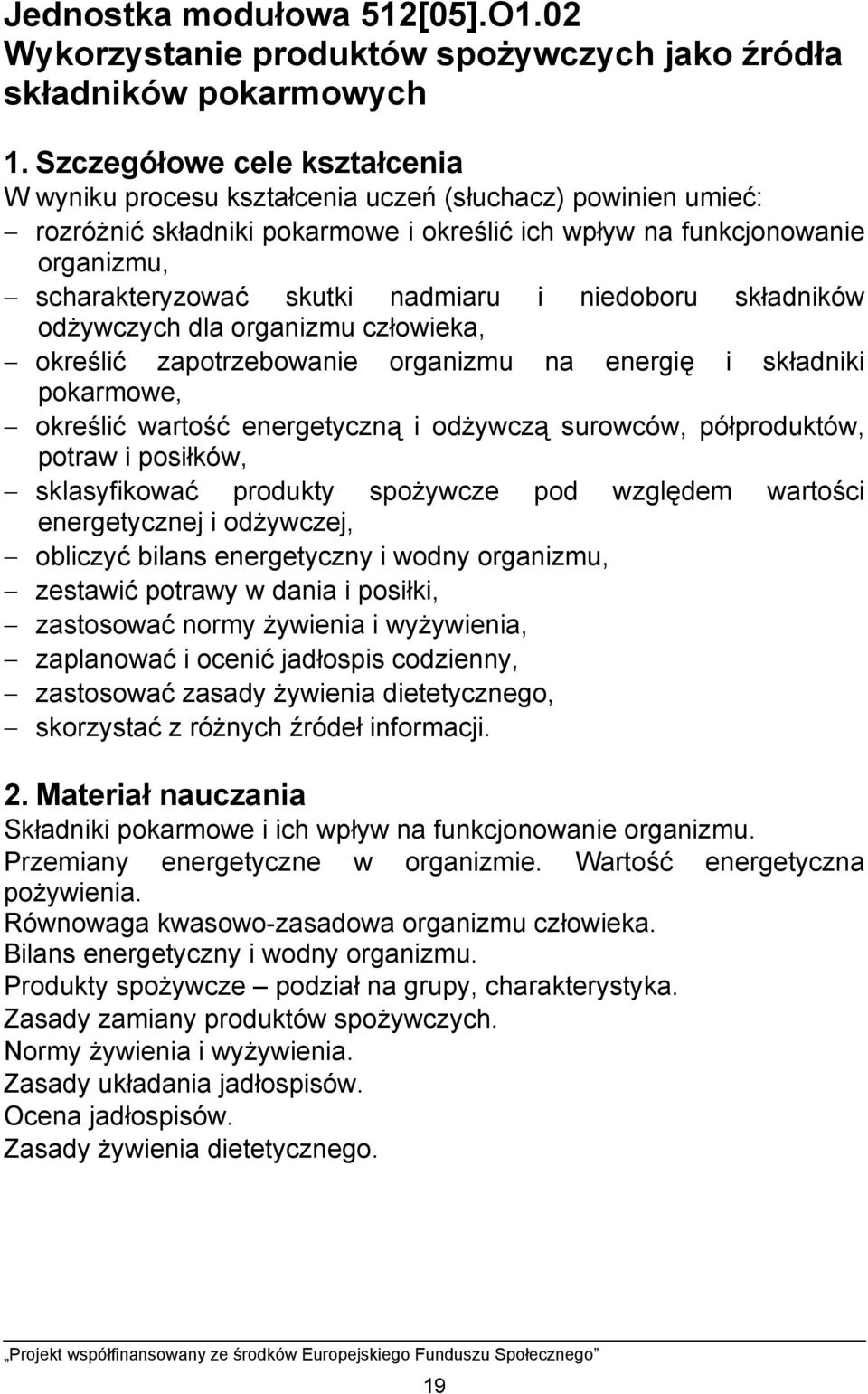 nadmiaru i niedoboru składników odżywczych dla organizmu człowieka, określić zapotrzebowanie organizmu na energię i składniki pokarmowe, określić wartość energetyczną i odżywczą surowców,