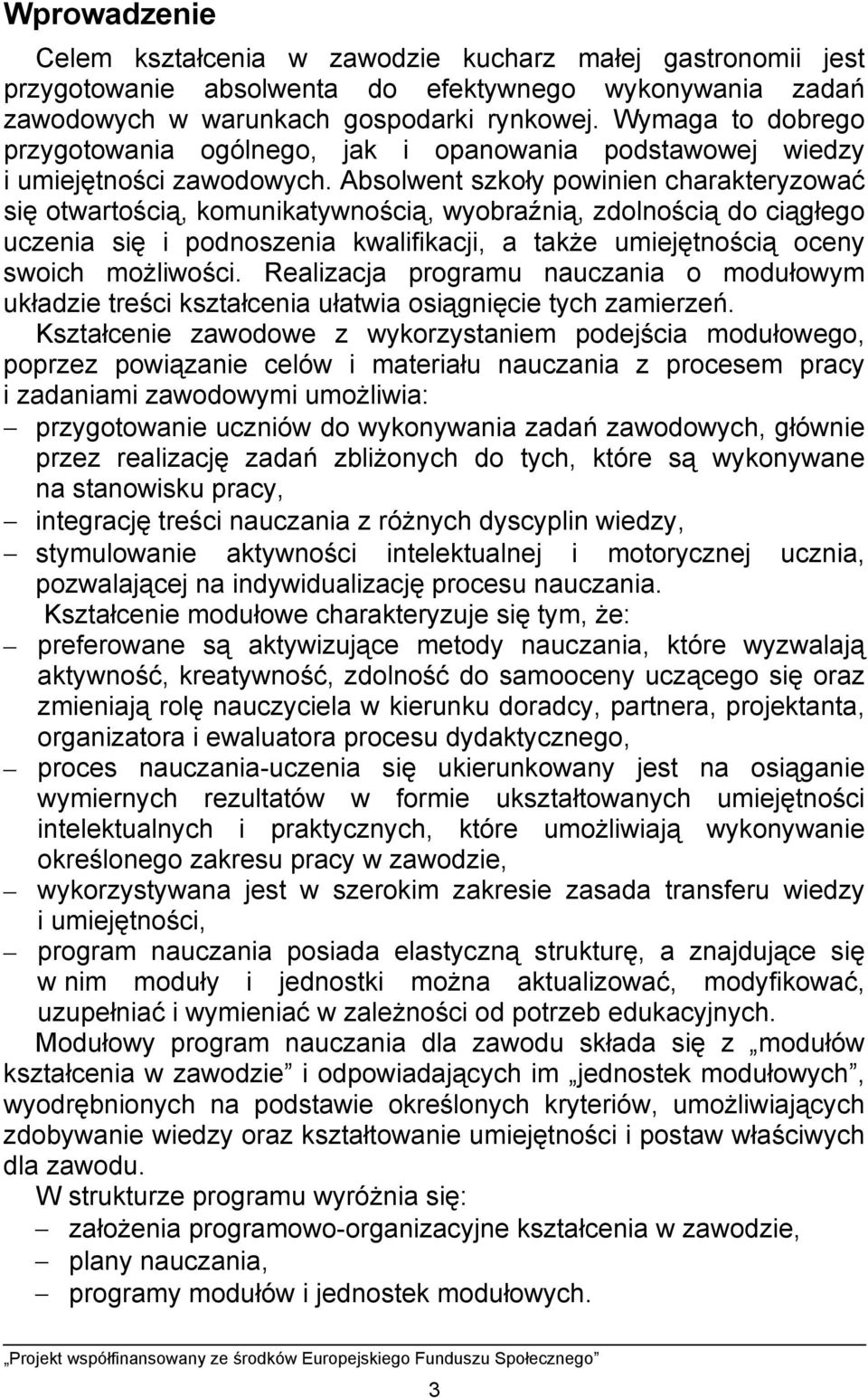 Absolwent szkoły powinien charakteryzować się otwartością, komunikatywnością, wyobraźnią, zdolnością do ciągłego uczenia się i podnoszenia kwalifikacji, a także umiejętnością oceny swoich możliwości.