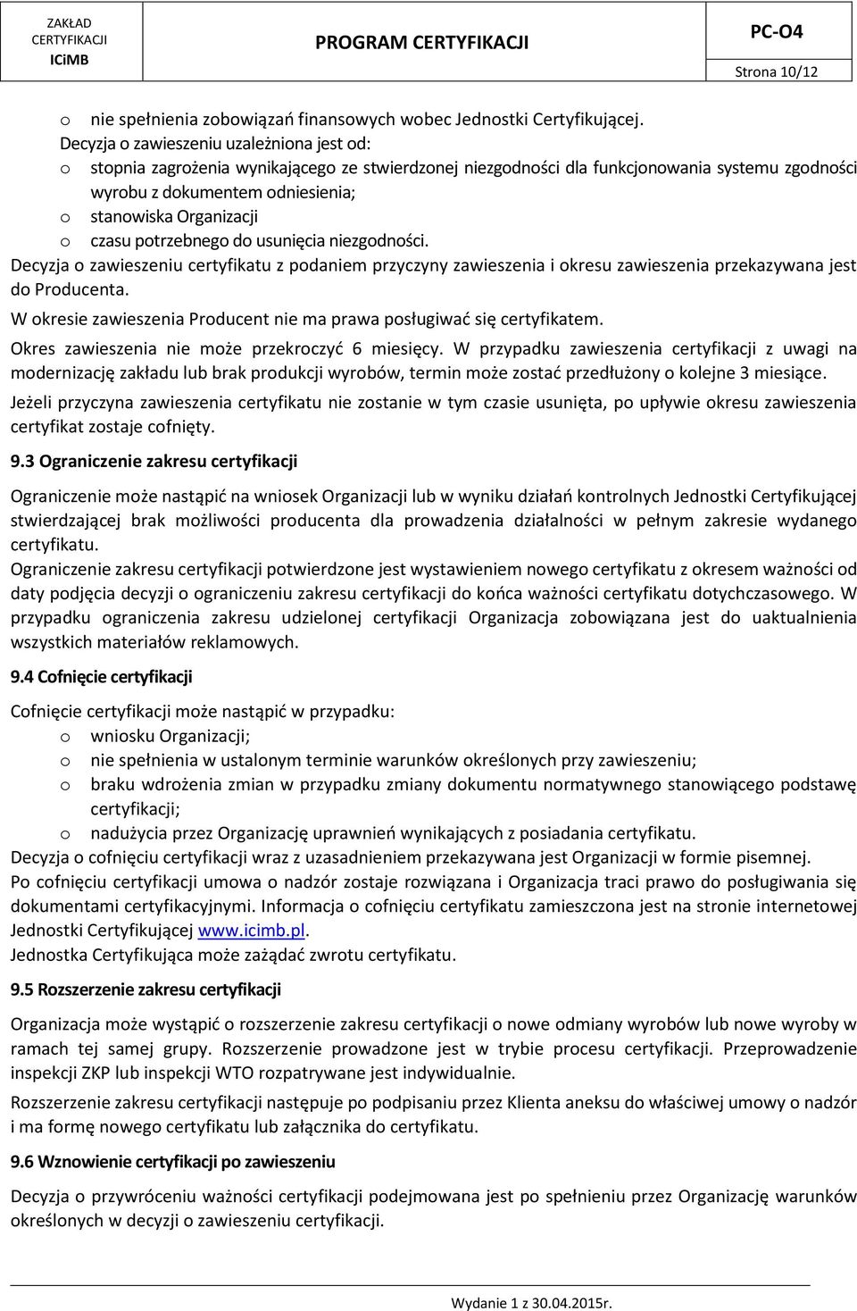 Organizacji o czasu potrzebnego do usunięcia niezgodności. Decyzja o zawieszeniu certyfikatu z podaniem przyczyny zawieszenia i okresu zawieszenia przekazywana jest do Producenta.