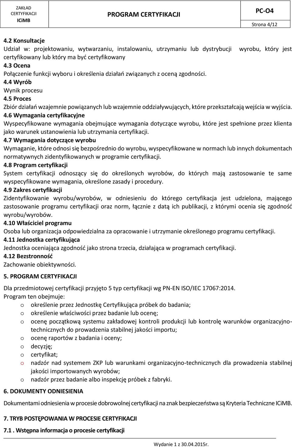 5 Proces Zbiór działań wzajemnie powiązanych lub wzajemnie oddziaływujących, które przekształcają wejścia w wyjścia. 4.