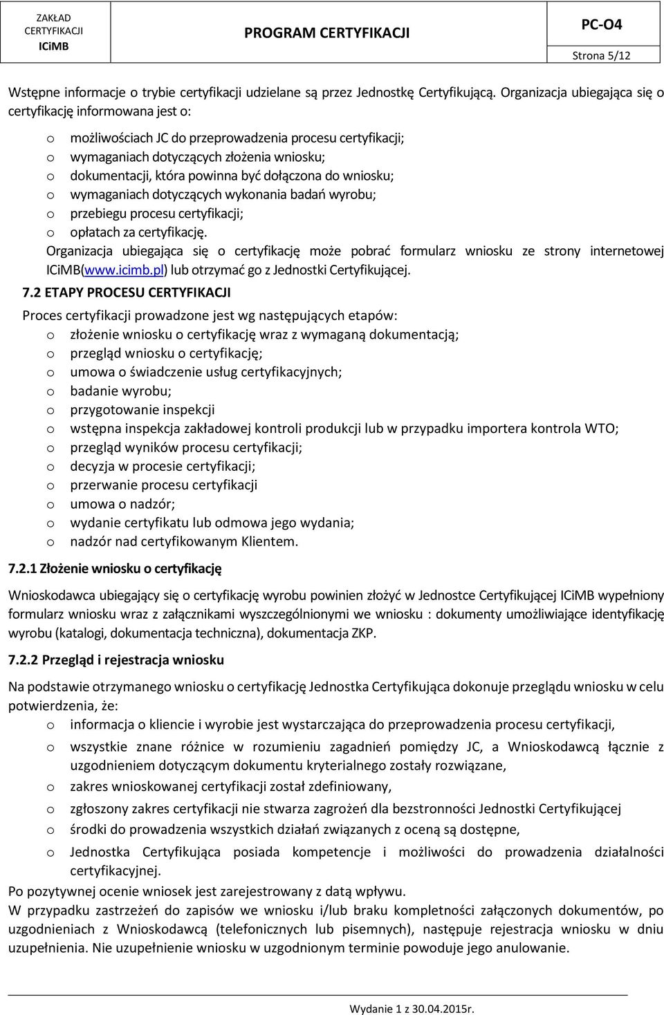 dołączona do wniosku; o wymaganiach dotyczących wykonania badań wyrobu; o przebiegu procesu certyfikacji; o opłatach za certyfikację.