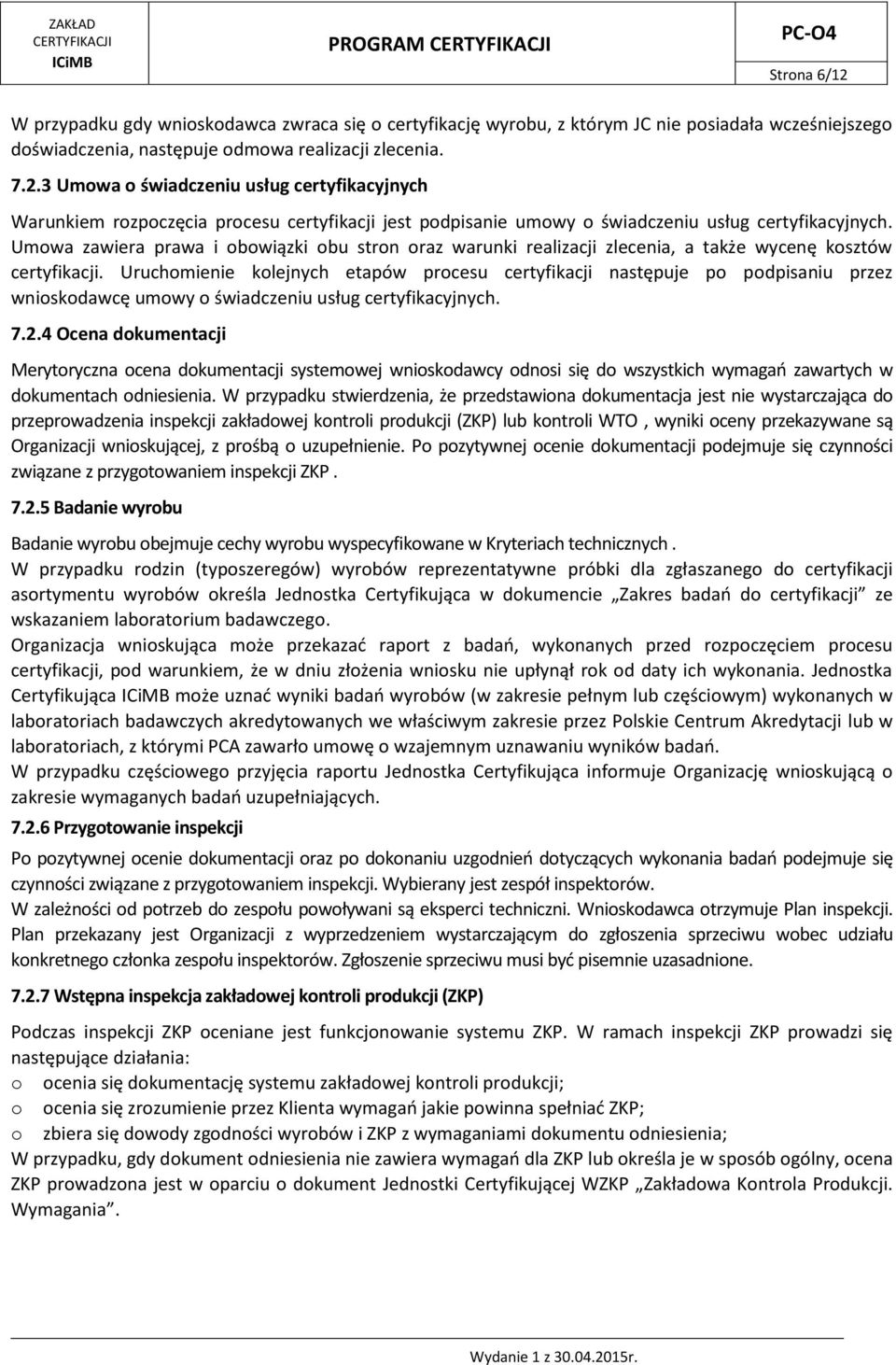 Uruchomienie kolejnych etapów procesu certyfikacji następuje po podpisaniu przez wnioskodawcę umowy o świadczeniu usług certyfikacyjnych. 7.2.