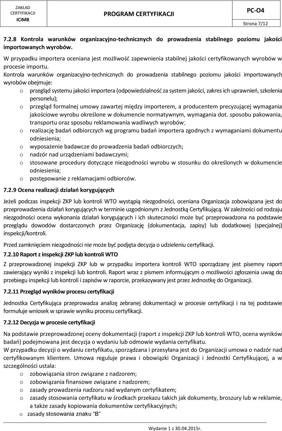 Kontrola warunków organizacyjno-technicznych do prowadzenia stabilnego poziomu jakości importowanych wyrobów obejmuje: o przegląd systemu jakości importera (odpowiedzialność za system jakości, zakres