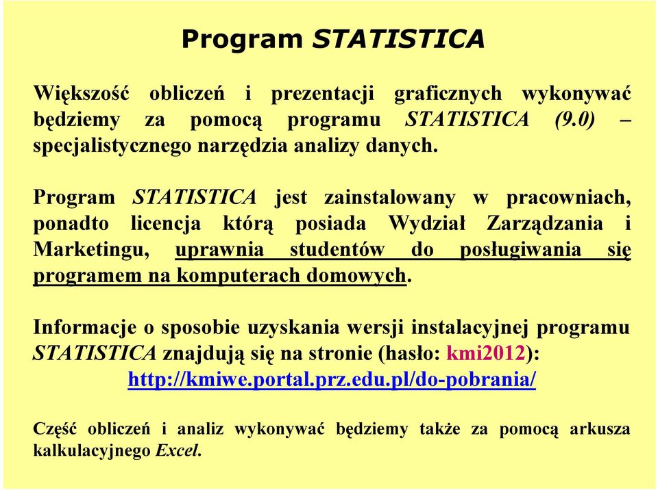 Program STATISTICA jest zainstalowany w pracowniach, ponadto licencja którą posiada Wydział Zarządzania i Marketingu, uprawnia studentów do